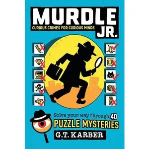 Murdle Jr.: Curious Crimes for Curious Minds: Solve Your Way Through 40 Puzzle Mysteries! -- G. T. Karber, Paperback