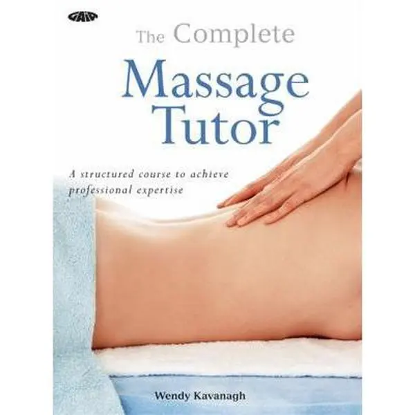 USED-The Complete Massage Tutor: A Structured Course to Achieve Professional Expertise by Wendy Kavanagh (Paperback)
