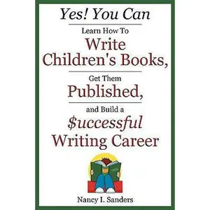 USED-Yes! You Can Learn How to Write Children's Books, Get Them Published, and Build a Successful Writing Career by Nancy I. Sanders (Paperback)
