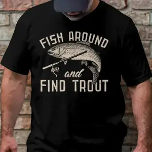 Mens Fishing T shirt, Funny Fishing Shirt, Fishing Graphic Tee, Fisherman Gifts, Present For Fisherman, Fish Around And Find Trout, Hoodie and Sweatshirt for autumn and winter, Shortsleeve, Round Neck, Simple