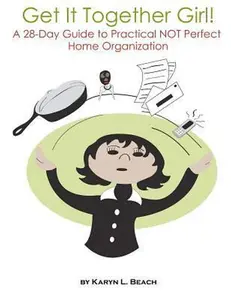 USED-Get It Together Girl!: A 28-Day Guide to Practical NOT Perfect Home Organization by Beach, Karyn L. (Paperback)