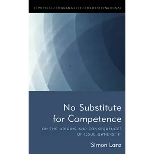 No Substitute for Competence: On the Origins and Consequences of Issue Ownership - Hardcover