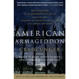 USED-American Armageddon: How the Delusions of the Neoconservatives and the Christian Right Triggered the Descent of America--And Still Imperil Our Future by Unger, Craig (Paperback)