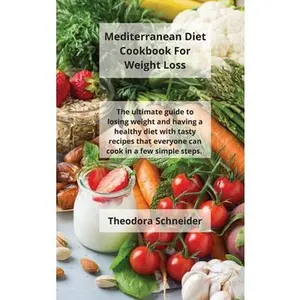 USED-Mediterranean Diet Cookbook For Weight Loss: The ultimate guide to losing weight and having a healthy diet with tasty recipes that everyone can cook i by Schneider, Theodora (Hardcover)