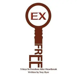 USED-Ex-free: 9 Keys to Freedom After Heartbreak by Troy Byer (Paperback)