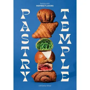 Pastry Temple: Baking with Inspired Flavors (a Pastry Cookbook for Croissant, Brioche, and Puff Pastry) -- Christina Wood - Hardcover