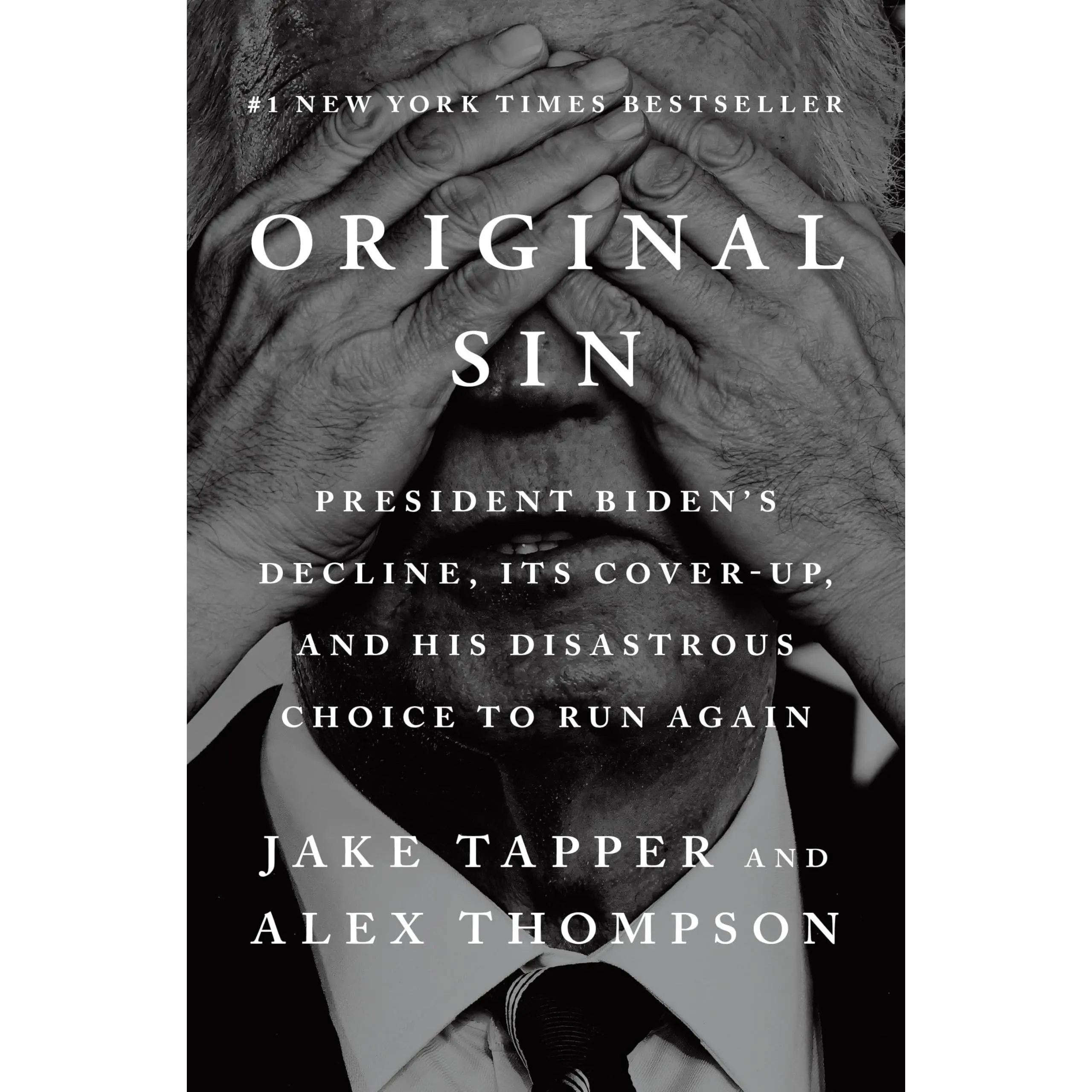 Original Sin: President Biden's Decline, Its Cover-Up, and His Disastrous Choice to Run Again -- Jake Tapper - Hardcover