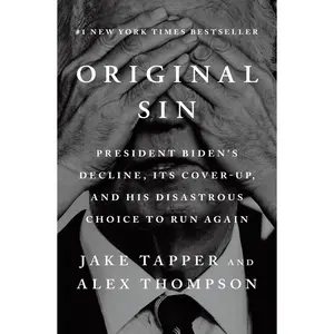 Original Sin: President Biden's Decline, Its Cover-Up, and His Disastrous Choice to Run Again -- Jake Tapper - Hardcover