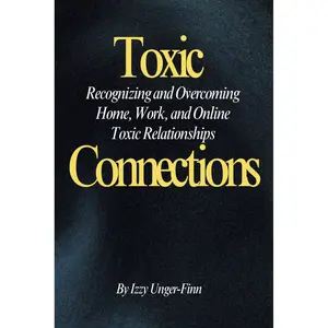 Toxic Connections: Recognizing and Overcoming Home, Work, and Online Toxic Relationships Paperback – April 8, 2025