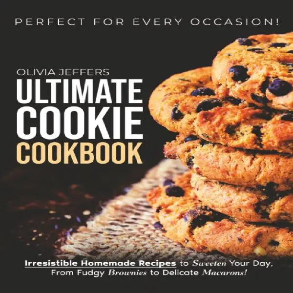 The Ultimate Cookie Cookbook: Irresistible Homemade Recipes - From Fudgy Brownies to Delicate Macarons - for Everyday & Special Occasions (Lifestyle & Hobbies Cooking Book)