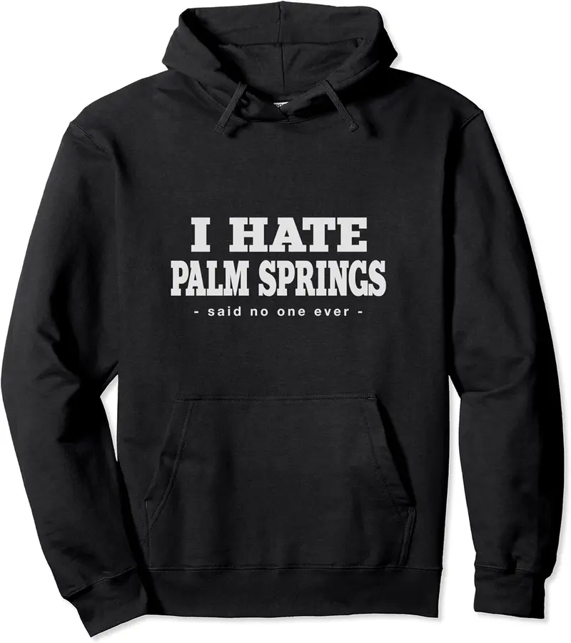 I Hate Palm Springs Said No One Ever Resident California Pullover Hoodie - Hufsakha Shop 26B09FCNJTLD