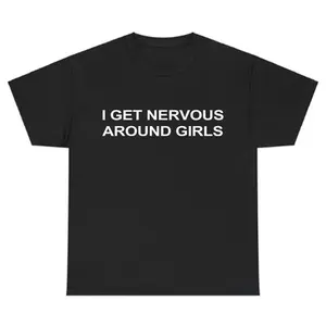 I Get Nervous Around Girls T-Shirt, Funny Graphic Tee for Men, Unisex Streetwear Top, Casual Gift Shirt, Menswear Tshirt