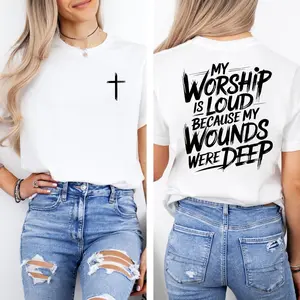 My Worship Is Loud Because My Wounds Were Deep Unisex Christian Shirt, Christian Scripture T-Shirt, Shirt Double Sided Printed