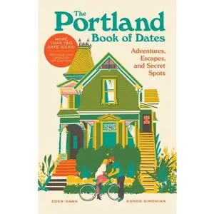 The Portland Book of Dates, 2nd Edition: Adventures, Escapes, and Secret Spots -- Eden Dawn - Paperback