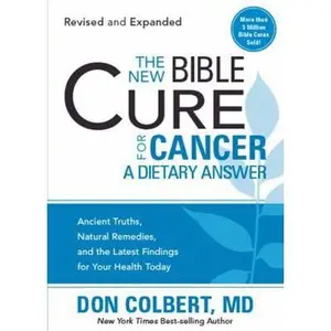 USED-The New Bible Cure for Cancer: Ancient Truths, Natural Remedies, and the Latest Findings for Your Health Today by Colbert, Don (Paperback)