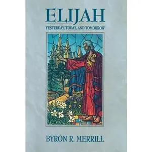 USED-Elijah: Yesterday, today, and tomorrow by Byron R. Merrill (Hardcover)
