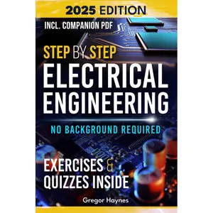Step-by-Step Electrical Engineering: Learn and Apply Core Concepts Quickly. Build Your Knowledge with Practical Examples - No Background Required! Perfect for Aspiring Engineers and Enthusiasts!