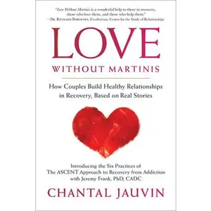 USED-Love Without Martinis: How Couples Build Healthy Relationships in Recovery, Based on Real Stories by Jauvin, Chantal (Paperback)