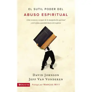 El sutil poder del abuso espiritual: Cómo reconocer y escapar de la manipulación espiritual y de la falsa autoridad dentro de la iglesia