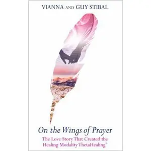 USED-On the Wings of Prayer: The Love Story That Created the Healing Modality ThetaHealing(R) by Stibal, Vianna (Paperback)