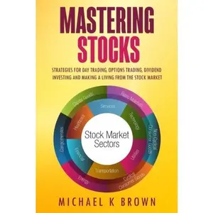 USED-Mastering Stocks: Strategies for Day Trading, Options Trading, Dividend Investing and Making a Living from the Stock Market by Michael K Brown (Paperback)