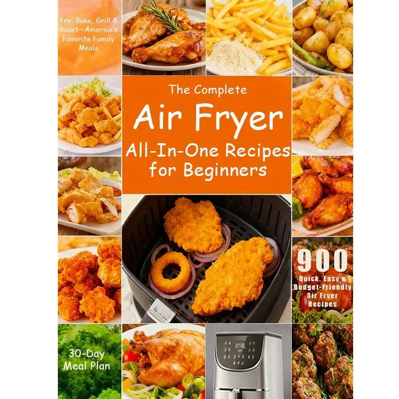 Air Fryer Beginner Recipes Collection, 900 Affordable and Quick Air Fryer Recipes, Easy-To-Follow Cooking Guide for New Users