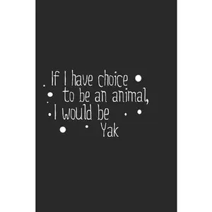 USED-If I have choice to be an animal, I would be Yak: Lined Notebook, Daily Journal 120 lined pages (6 x 9), Inspirational Gift for friends and folks, sof by Publishing, Lined Pages