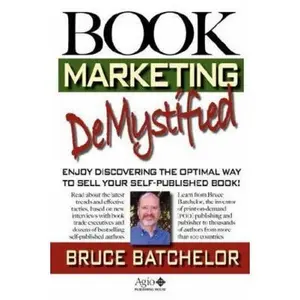 USED-Book Marketing Demystified: Self-Publishing Success Through Print on Demand, Online Book Marketing, Sales at Amazon and Publicity, from the Invent by Batchelor, Bruce (Paperback)