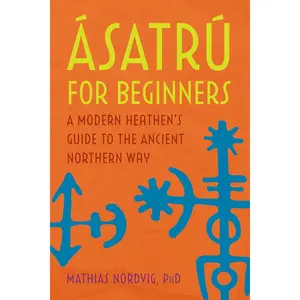Ásatrú for Beginners: A Modern Heathen's Guide to the Ancient Northern Way