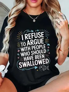 100% Cotton I Refuse To Argue With People Who Should Have Been Swallowed T-Shirt