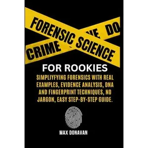 USED-Forensic Science For Rookies: Simplifying Forensics with Real Examples, Evidence Analysis, DNA and Fingerprint Techniques, No Jargon, Easy Step-by-Step Guide by Max Donavan (Paperback)
