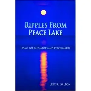 USED-Ripples from Peace Lake: Essays for Mediators and Peacemakers by Eric R. Galton (Paperback)