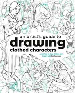An Artist's Guide to Drawing Clothed Characters: Learn How to Draw Clothing and Drapery with Tomfoxdraws -- Tom Fox, Electronic Book Text