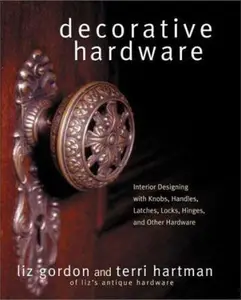 USED-Decorative Hardware: Interior Designing with Knobs, Handles, Latches, Locks, Hinges, and Other Hardware by Liz Gordon (Hardcover)