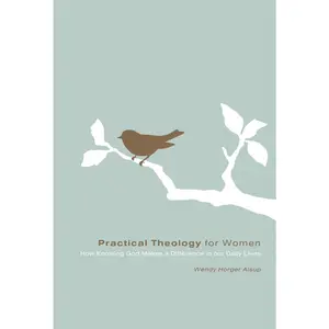 USED-Practical Theology for Women: How Knowing God Makes a Difference in Our Daily Lives by Alsup, Wendy Horger (Paperback)