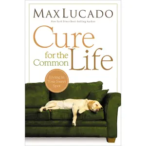 Cure for the Common Life by Max Lucado [Paperback Book]