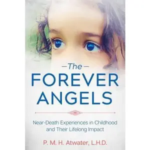 USED-The Forever Angels: Near-Death Experiences in Childhood and Their Lifelong Impact by Atwater, P. M. H. (Paperback)