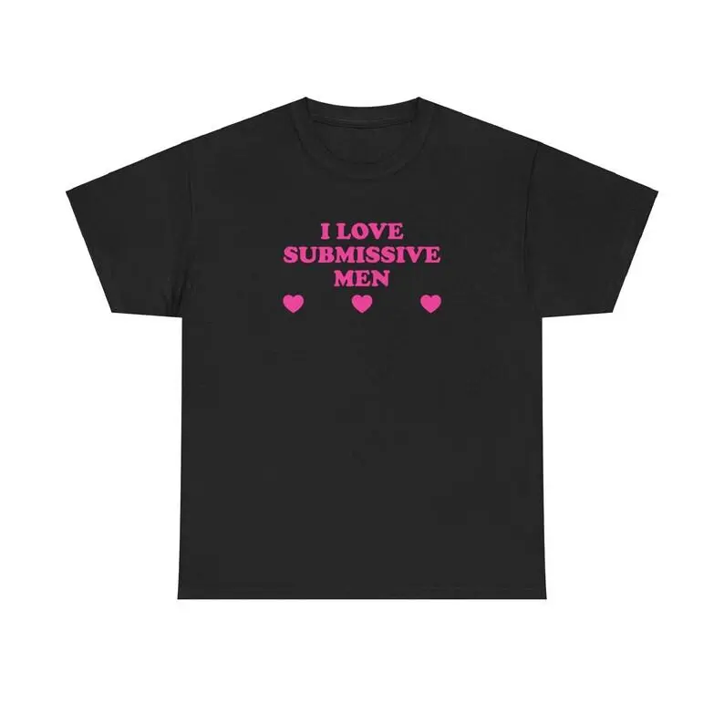 I Love Submissive Men Unisex Tee Y2K Iconic Funny It Girl Meme Shirt Sassy Chaotic Unhinged Cute Frat Going Out Bar Top Gift, Adult funny T-shirt, Gift for Woman and Man