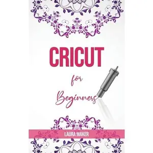 USED-Cricut For Beginners: A Stеp By Stеp Guidе to Master your Cricut EXPLORE AIR 2 and Maker Machine, with original Project id by Maker, Laura (Hardcover)