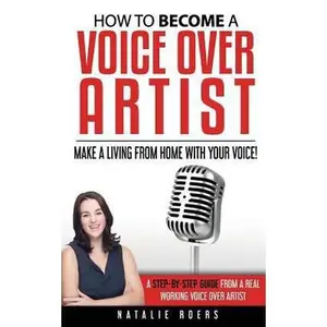 USED-How to Become a Voice Over Artist: Make a Living from Home with Your Voice! by Roers, Natalie (Paperback)