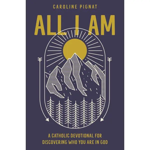 All I Am: A Catholic Devotional for Discovering Who You Are in God