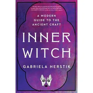 Inner Witch: A Modern Guide to the Ancient Craft -- Gabriela Herstik - Paperback