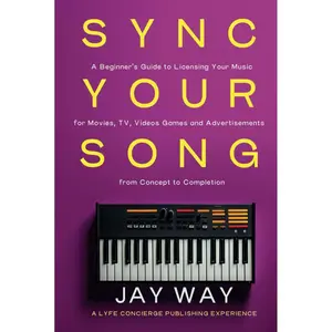 Sync Your Song: A Beginner's Guide to Licensing Your Music for Movies, TV, Videos Games and Advertisements": From Concept to Completion1 Hardcover – August 1, 2024