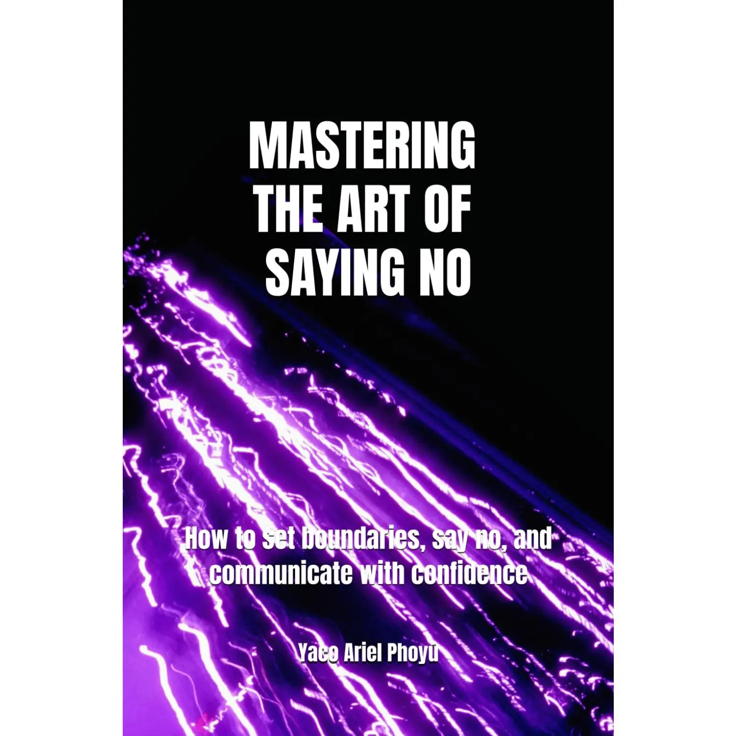 Mastering the art of saying no: How to set boundaries, say no, and communicate with confidence