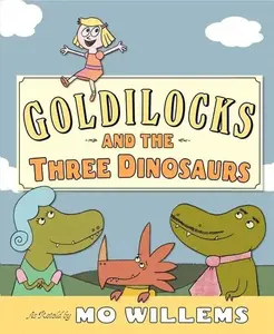 Goldilocks and the Three Dinosaurs: As Retold by Mo Willems by Mo Willems | | Mo Willems [Hardback Book]