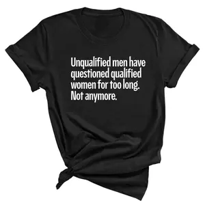 Unqualified Men Have Questioned Qualified Women for Too Long. Not Anymore Unisex Tee