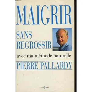 USED-Maigrir sans regrossir avec ma méthode naturelle by Pierre Pallardy (Paperback)