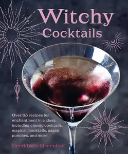 USED-Witchy Cocktails: Over 65 Recipes for Enchantment in a Glass, Including Classic Cocktails, Magical Mocktails, Pagan Punches, and More by Greenleaf, Cerridwen (Hardcover)
