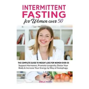 USED-Intermittent Fasting for Women over 50: The Complete Guide to Weight Loss For Women Over 50 Support Hormones, Promote Longevity, Detox Your Body & Inc by Moore, Sheila (Hardcover)
