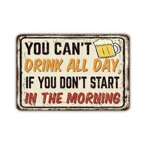 You Can't Drink All Day If You Don't Start In The Morning Vintage Style Metal Sign